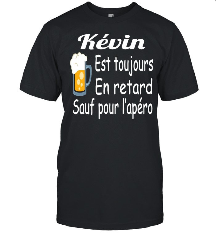 Kevin Est Toujours En Retard Sauf Pour L’apéro T-shirt