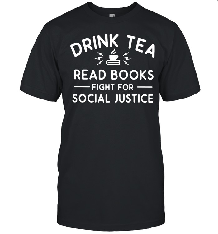 Drink Tea Read Books Fight For Social Justice T-Shirt
