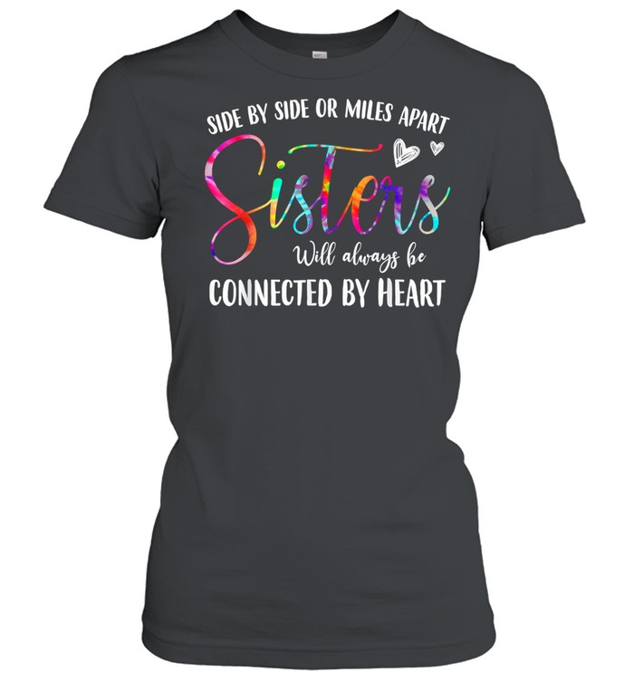 Side By Side Or Miles Apart Sisters Will Always Be Connected By Heart shirt Classic Women's T-shirt