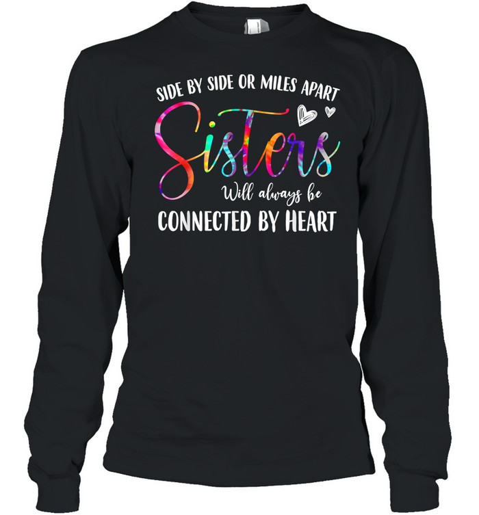 Side By Side Or Miles Apart Sisters Will Always Be Connected By Heart shirt Long Sleeved T-shirt