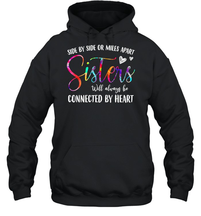 Side By Side Or Miles Apart Sisters Will Always Be Connected By Heart shirt Unisex Hoodie