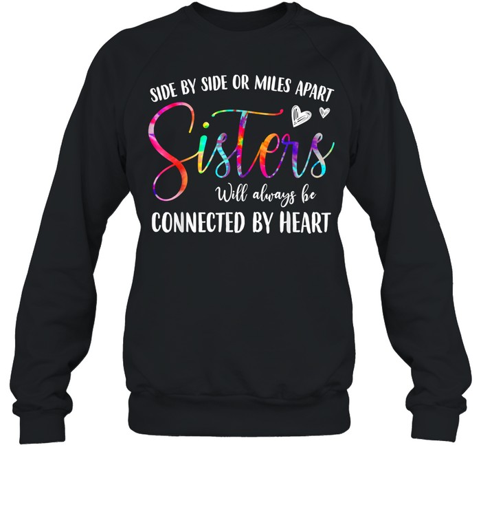 Side By Side Or Miles Apart Sisters Will Always Be Connected By Heart shirt Unisex Sweatshirt