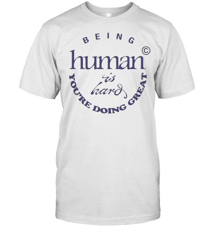 Being Human Is Hand You’re Doing Great Shirt