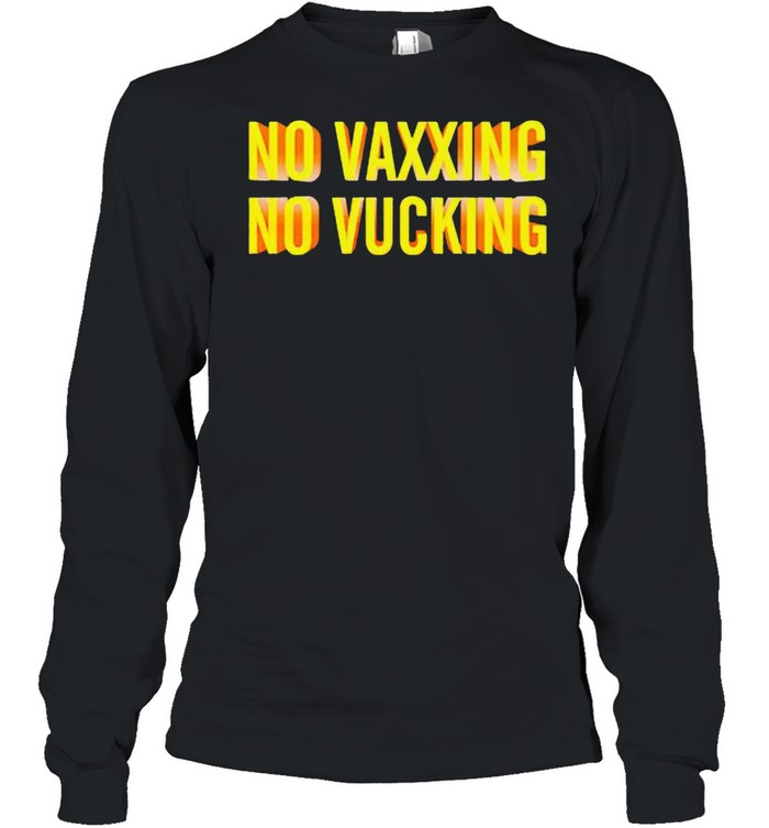No vaxxing no vucking shirt Long Sleeved T-shirt