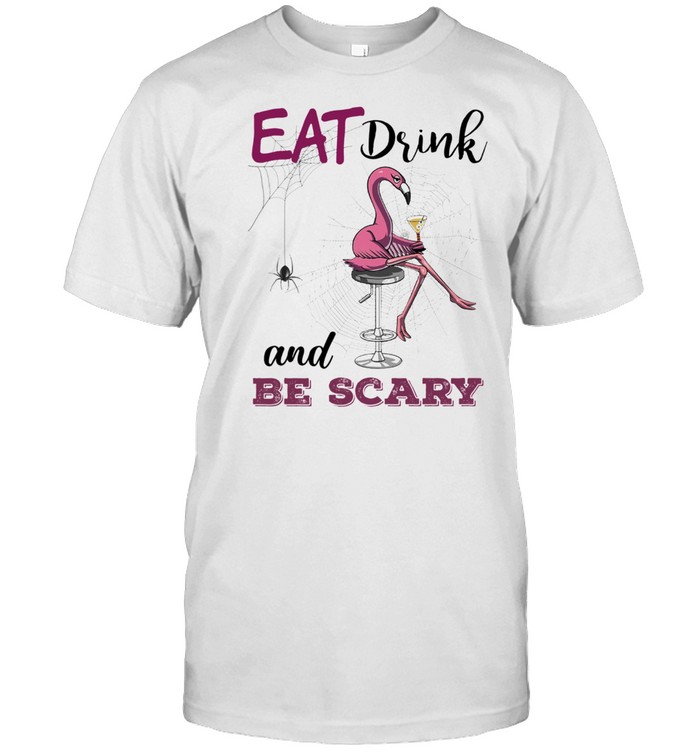 Flamingo Eat Drink And Be Scary shirt