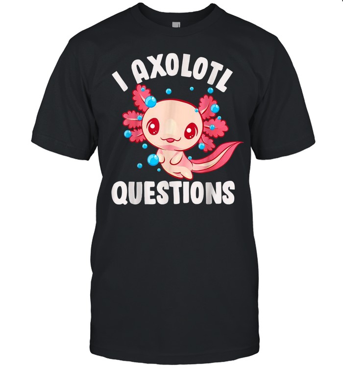 Kawaii Girls Axolotls I Axolotl Questions shirt
