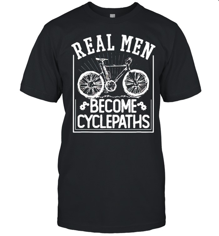 Real men become cycle paths shirt