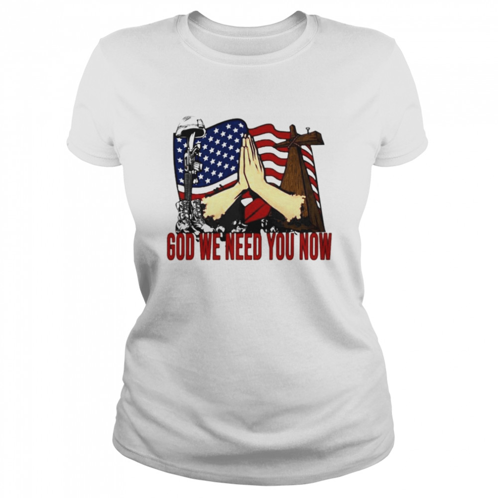 God we need you now soldier died shirt Classic Women's T-shirt