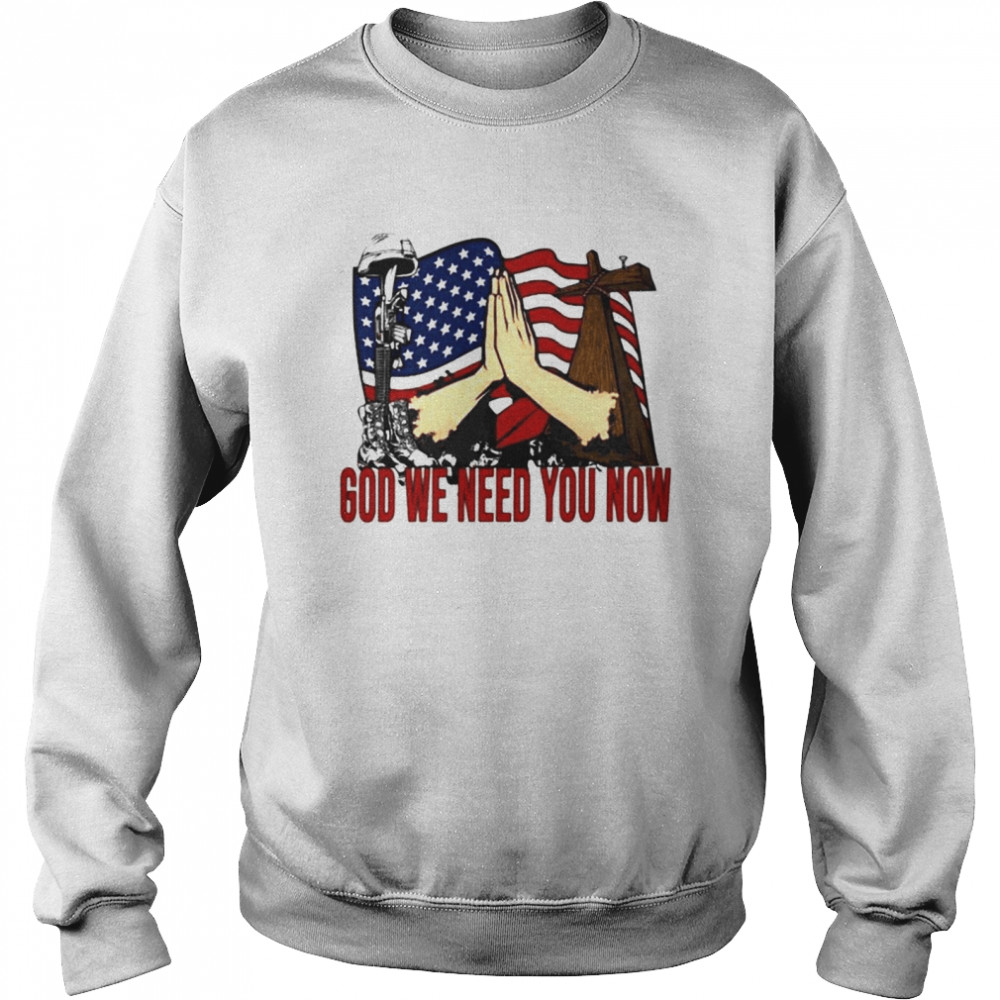 God we need you now soldier died shirt Unisex Sweatshirt