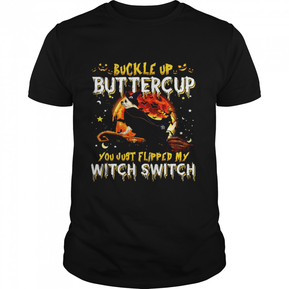 Chihuahua Dog Buckle Up Buttercup You Just Flipped My Witch Switch Halloween T-shirt