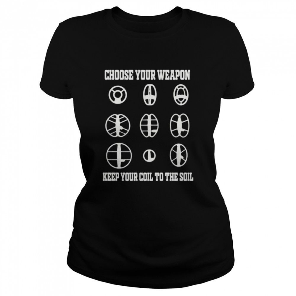 Choose your weapon and keep your coil to the soil shirt Classic Women's T-shirt