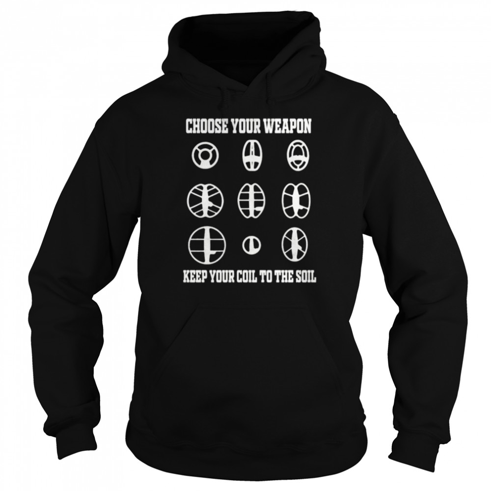 Choose your weapon and keep your coil to the soil shirt Unisex Hoodie