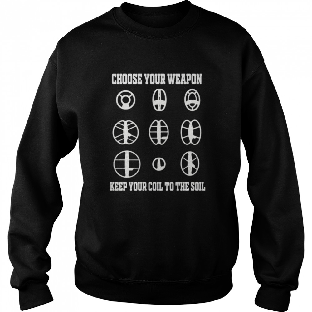 Choose your weapon and keep your coil to the soil shirt Unisex Sweatshirt