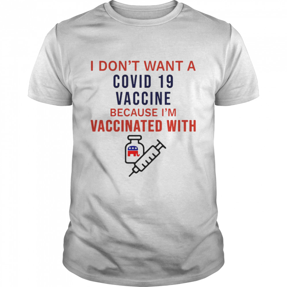 I Don’t Want A Covid 19 Vaccine Because I’m Vaccinated With T-shirt Classic Men's T-shirt