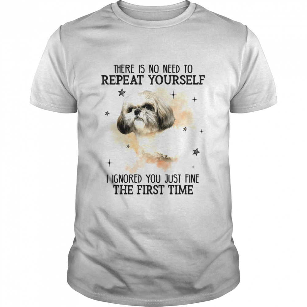 There is no need to repeat yourself i ignored you just fine the first time shirt Classic Men's T-shirt