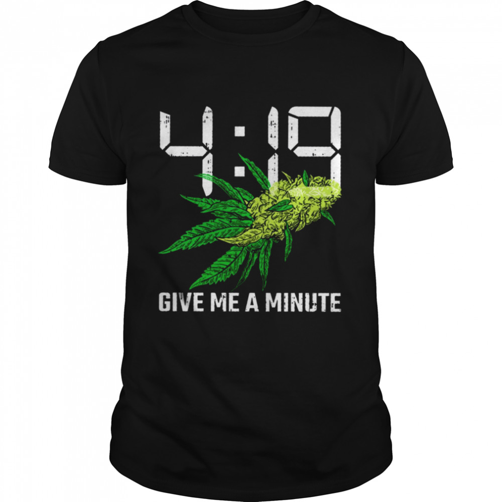 419 Give Me A Minute Weed Cannabis Shirt