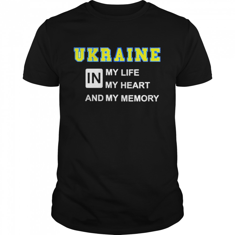 Ukraine in my life my heart and my memory shirt