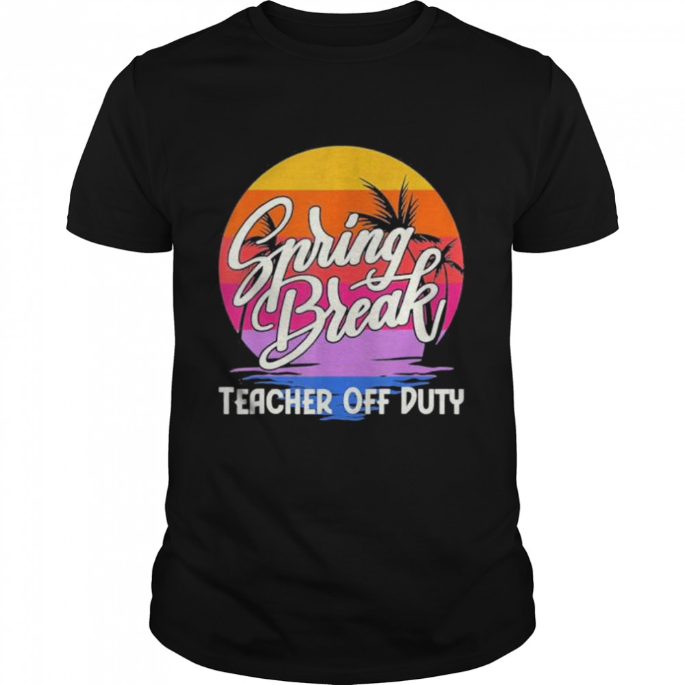 Spring Break Squad 2022 Retro Spring Break Teacher Off Duty shirt Classic Men's T-shirt