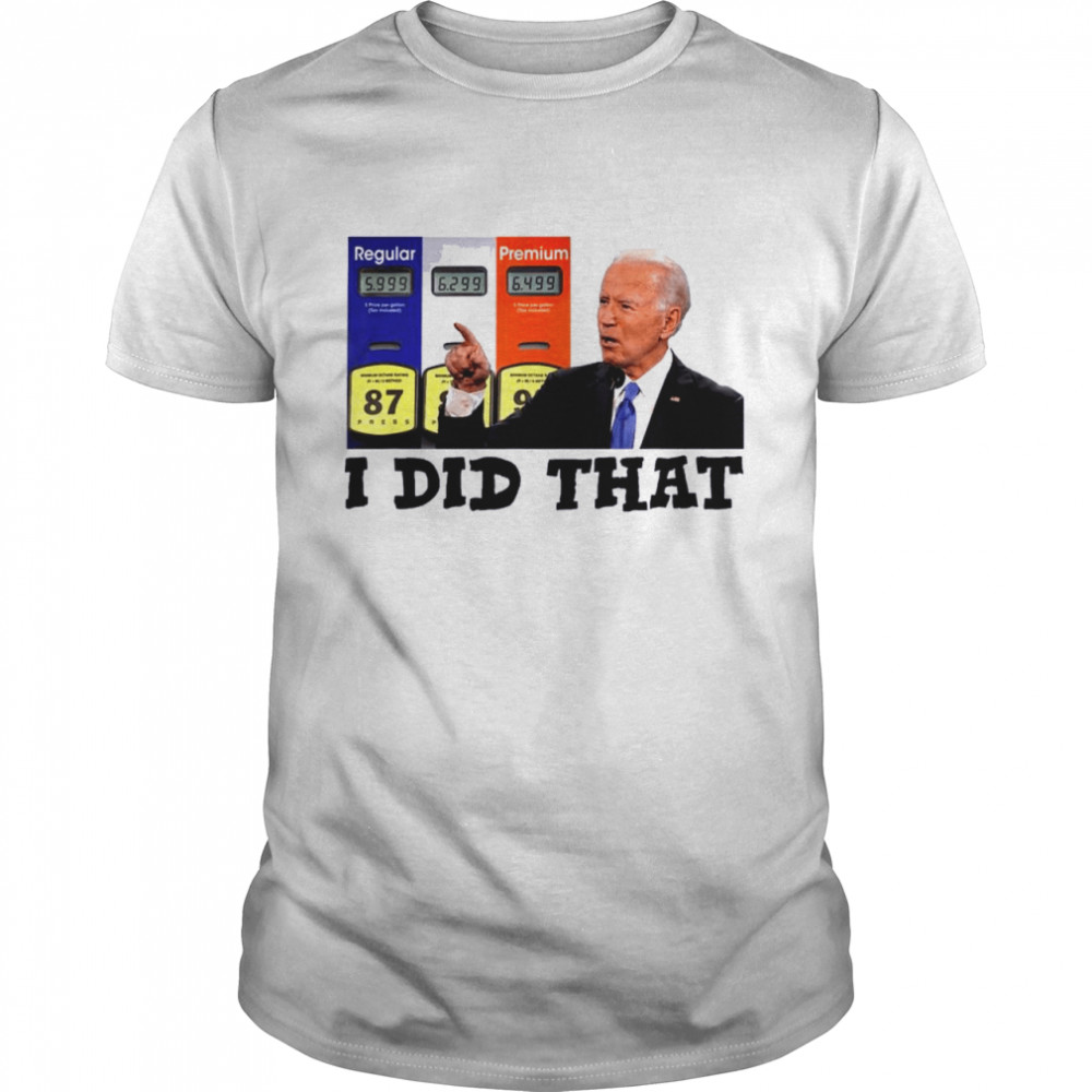 I Did That Joe Biden High Gas Prices 2022  Classic Men's T-shirt