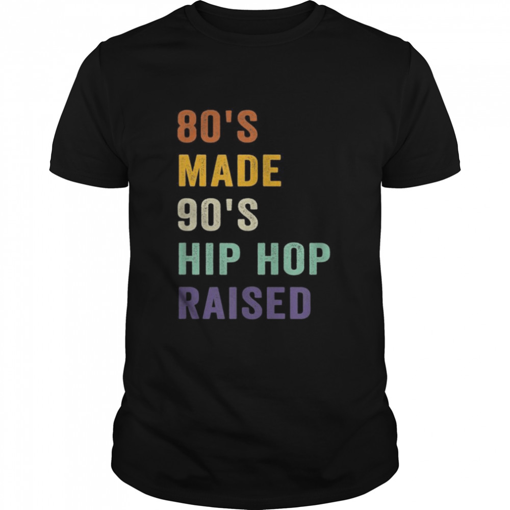 80’s Made 90’s Hip Hop Raised Retro Vintage Shirt