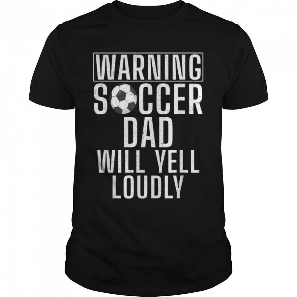 Warning Soccer Dad Will Yell Loudly Sports Lover T-Shirt B09W5PJPMQ