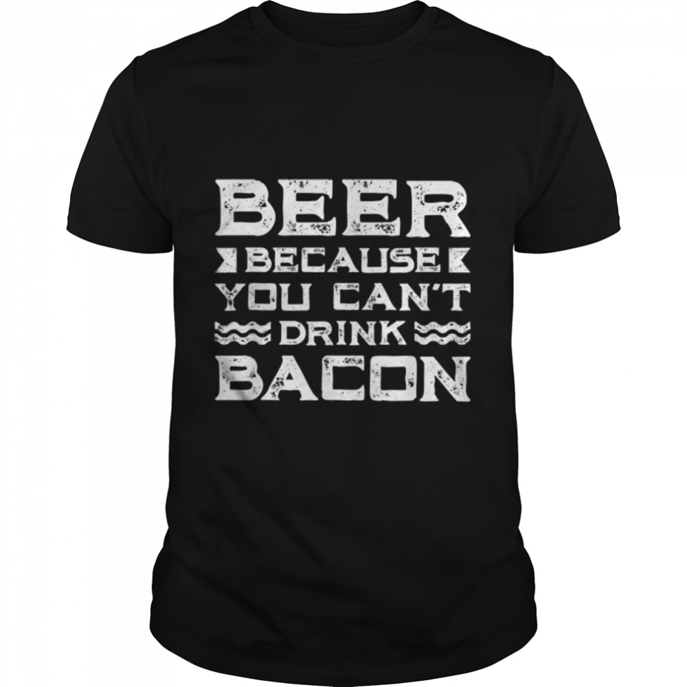 Drinking Drunker Drunk Beer Because You Can't Drink Bacon T-Shirt B09W8V5GHL