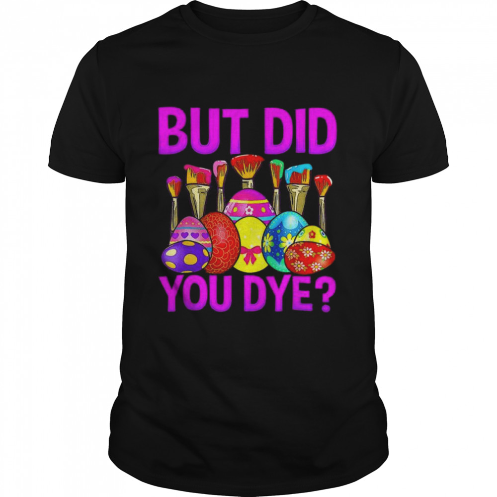 But did you die easter egg dye happy easter day bunny shirt Classic Men's T-shirt