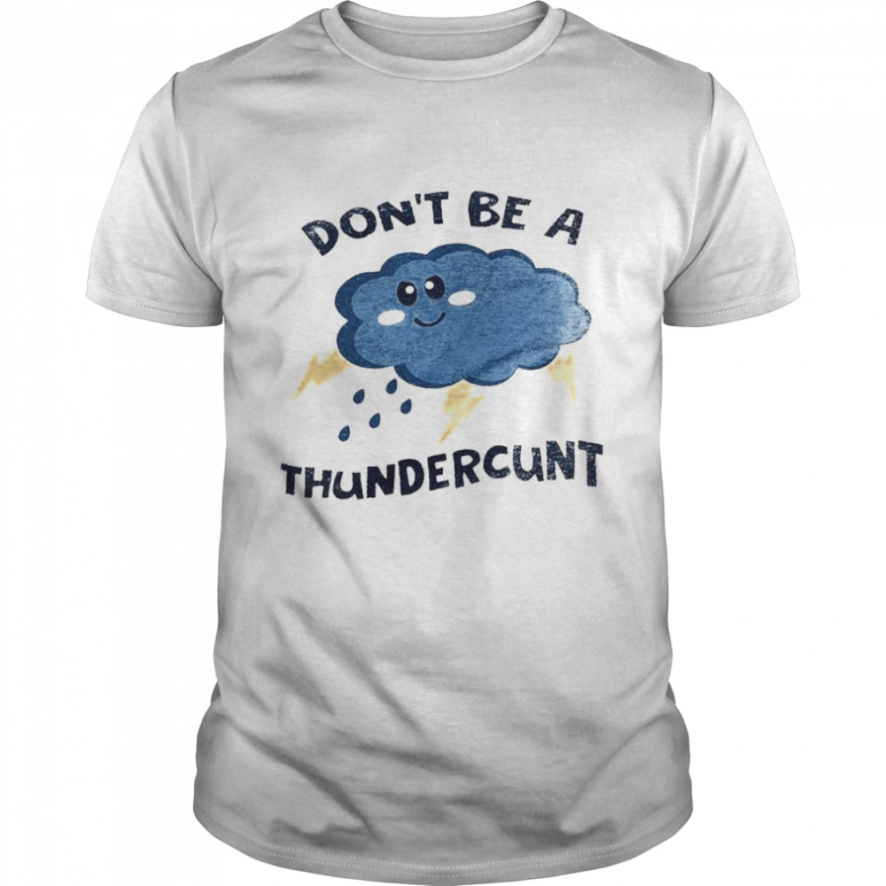 Cloud don’t be a thundercunt shirt