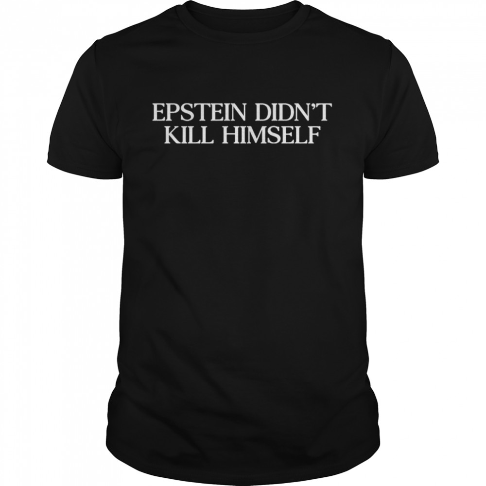 Epstein didnt kill himself shirt