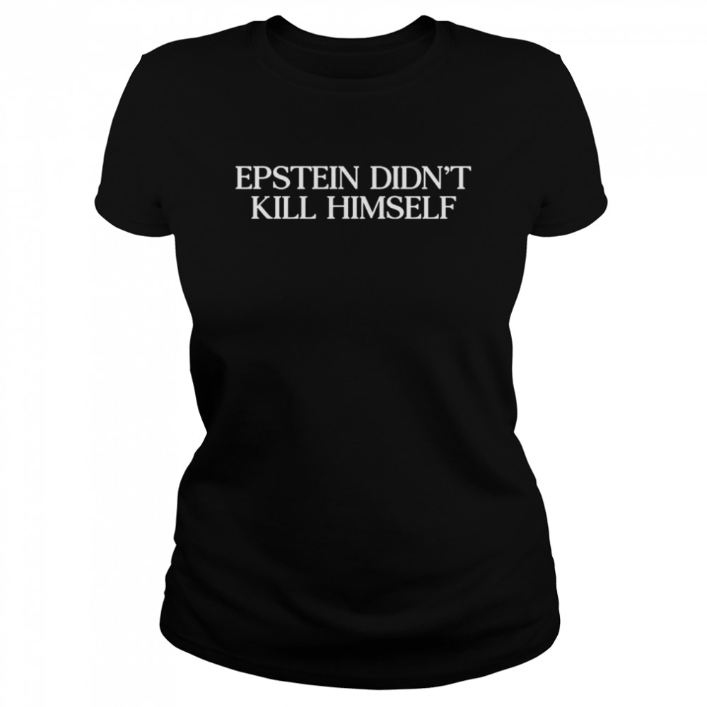 Epstein didnt kill himself shirt Classic Women's T-shirt