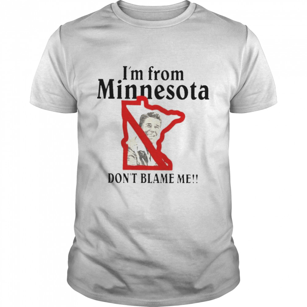 Im From Minnesota Dont Blame Me shirt