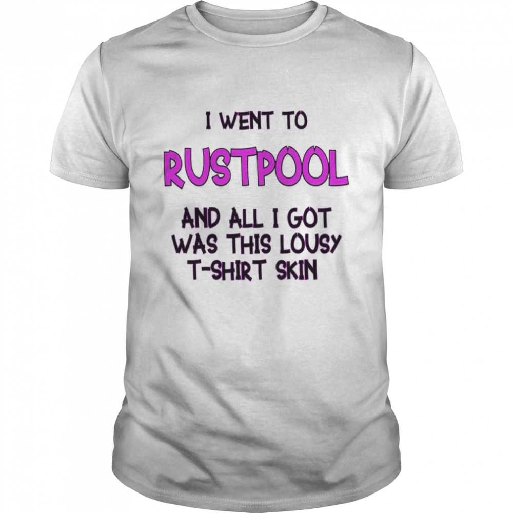 I went to Rustpool and all I got was this lousy shirt
