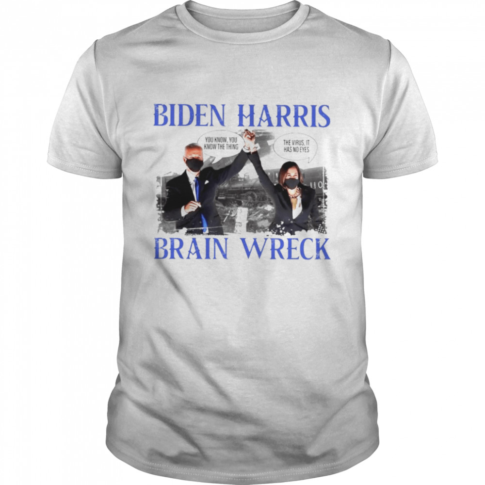 Biden Harris brain wreck shirt