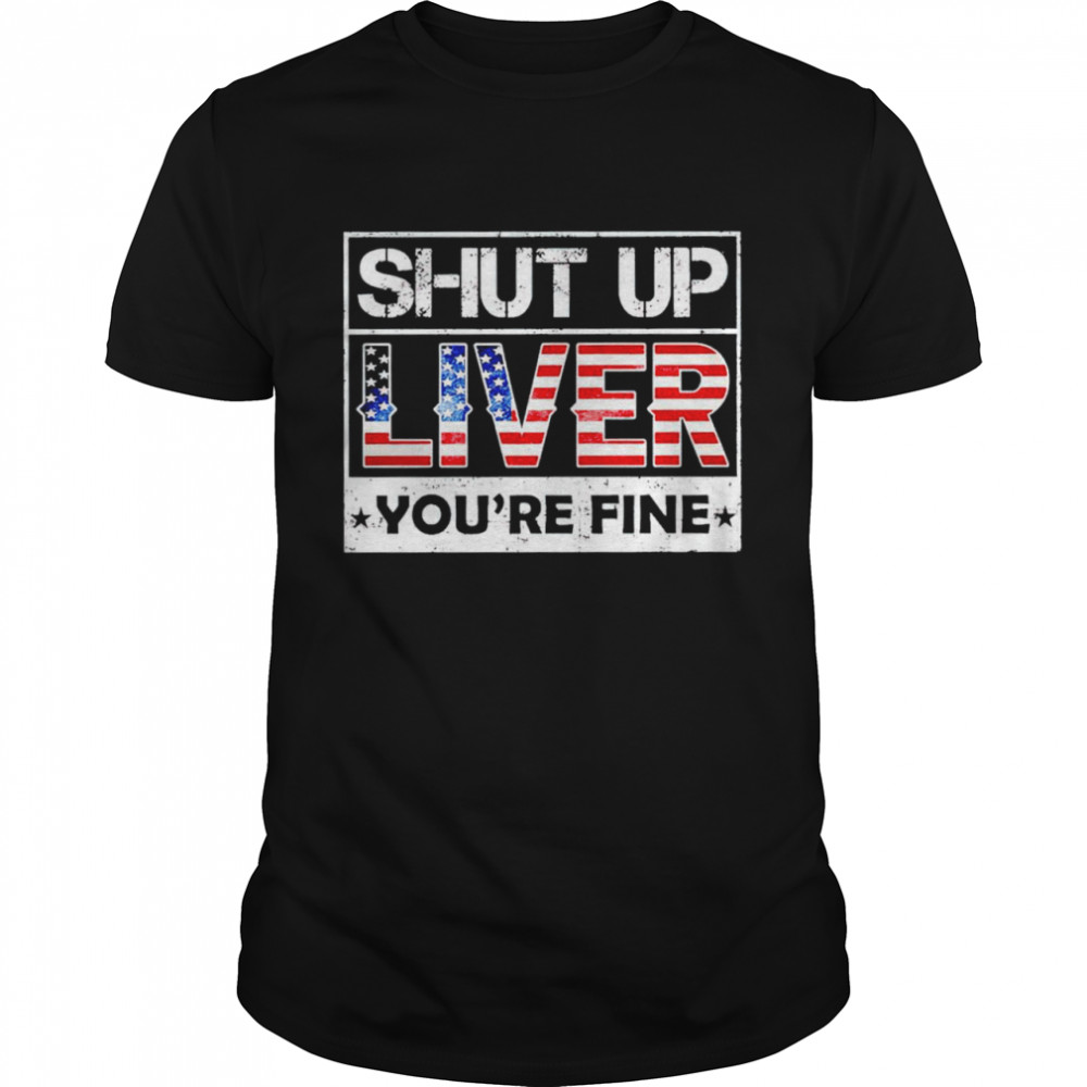 Shut up liver you’re fine shirt Classic Men's T-shirt