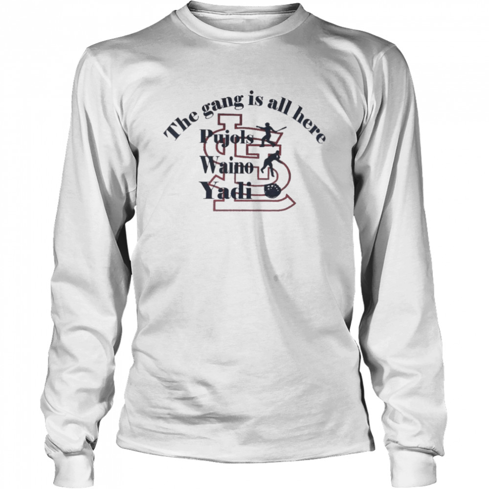 St. Louis Cardinals the gang is all here Pujols Waino Yadi shirt, hoodie,  sweater and v-neck t-shirt