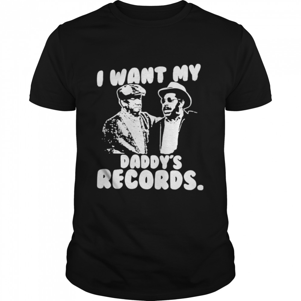 Sanford and Son I want my daddy’s records shirt Classic Men's T-shirt