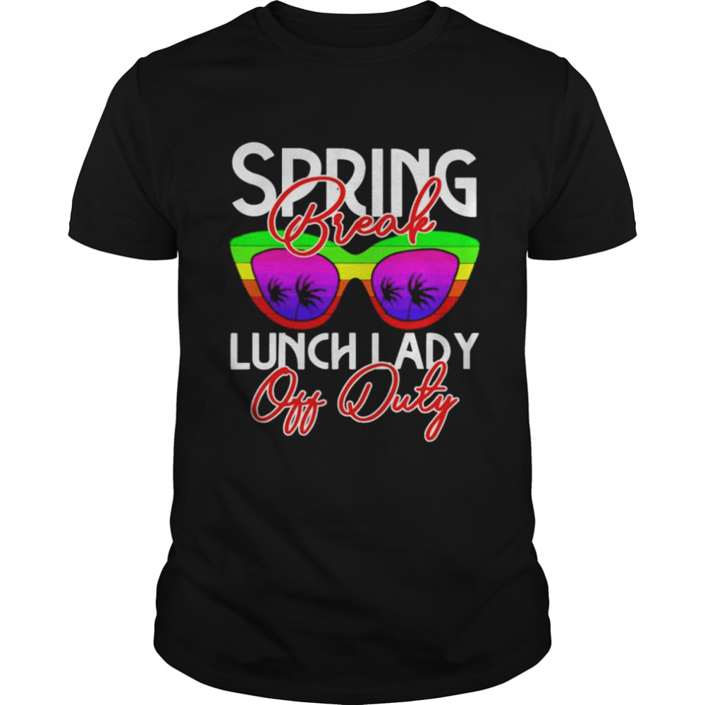 Spring Break Lunch Lady Off Duty Shirt