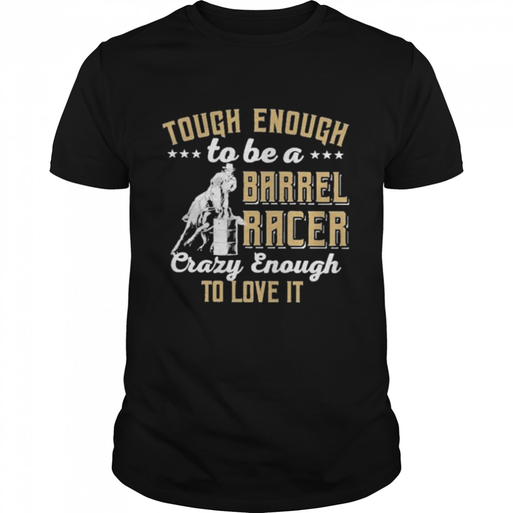 Barrel racing tough enough to be a barrel racer crazy enough to love it shirt Classic Men's T-shirt