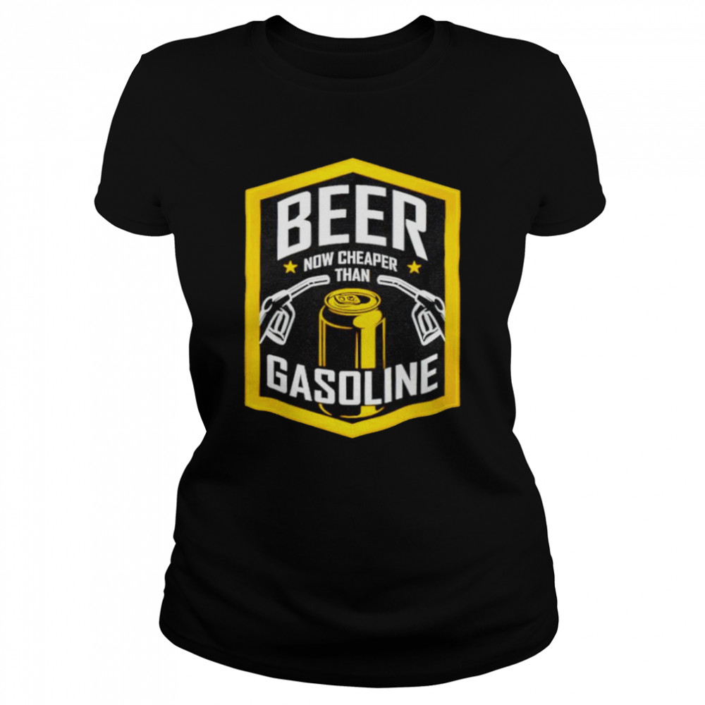 Beer Now Cheaper Than Gasoline shirt Classic Women's T-shirt