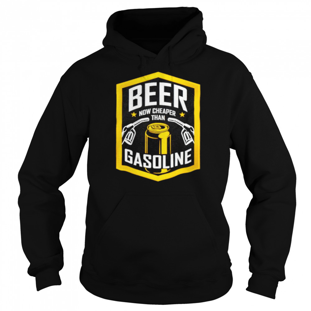 Beer Now Cheaper Than Gasoline shirt Unisex Hoodie