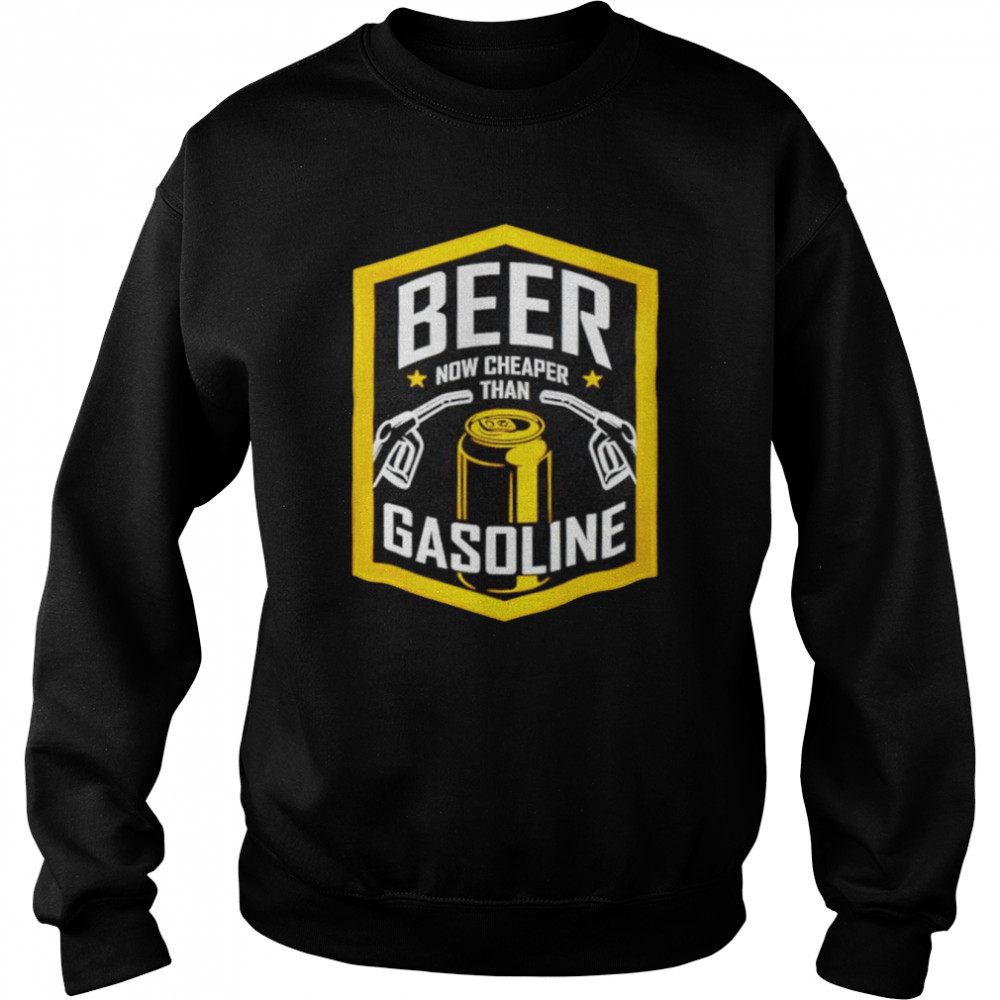 Beer Now Cheaper Than Gasoline shirt Unisex Sweatshirt