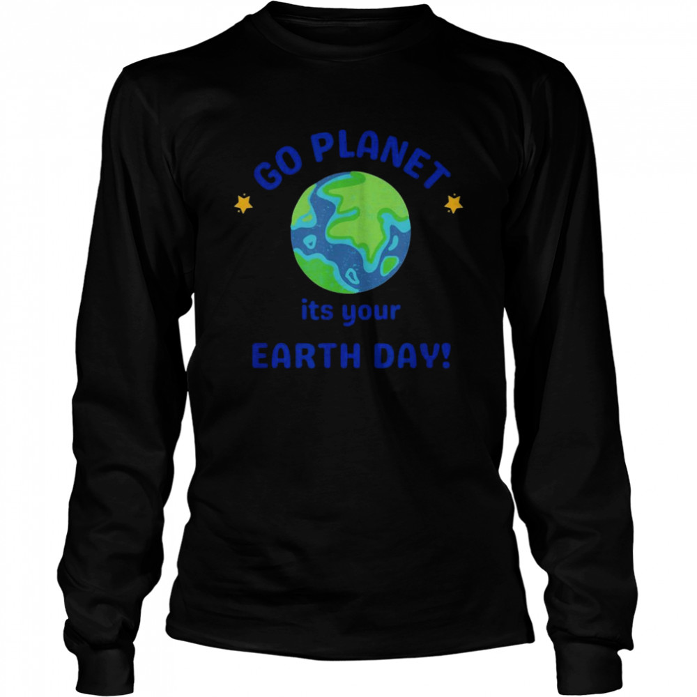 Go Planet Its your earth day Long Sleeved T-shirt