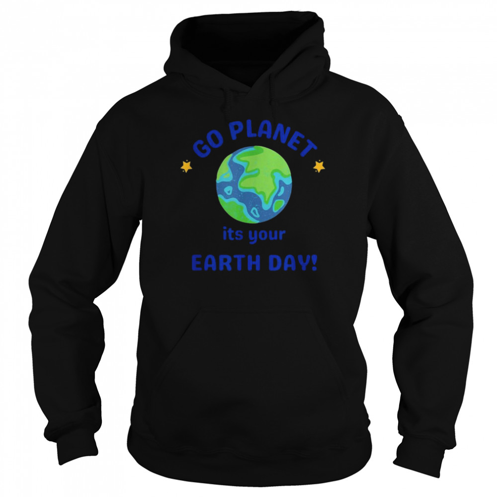 Go Planet Its your earth day Unisex Hoodie