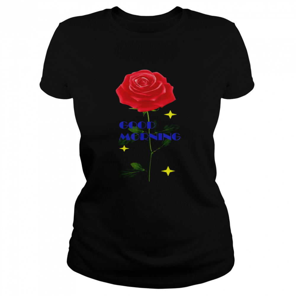 Good Morning Rose Classic Women's T-shirt