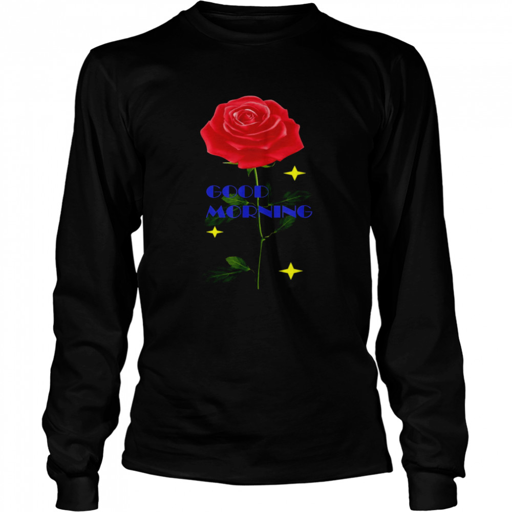 Good Morning Rose Long Sleeved T-shirt