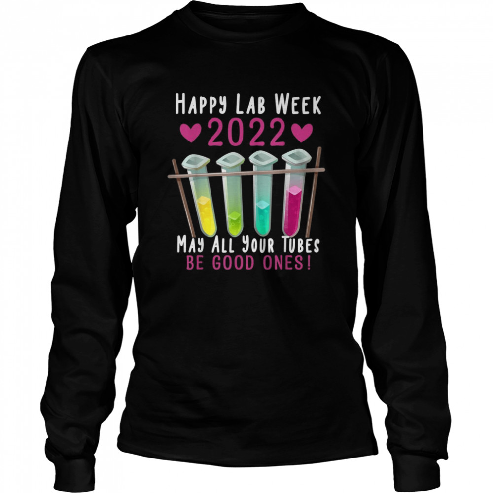 Happy Lab Week 2022 May All Your Tubes Be Good Ones Long Sleeved T-shirt