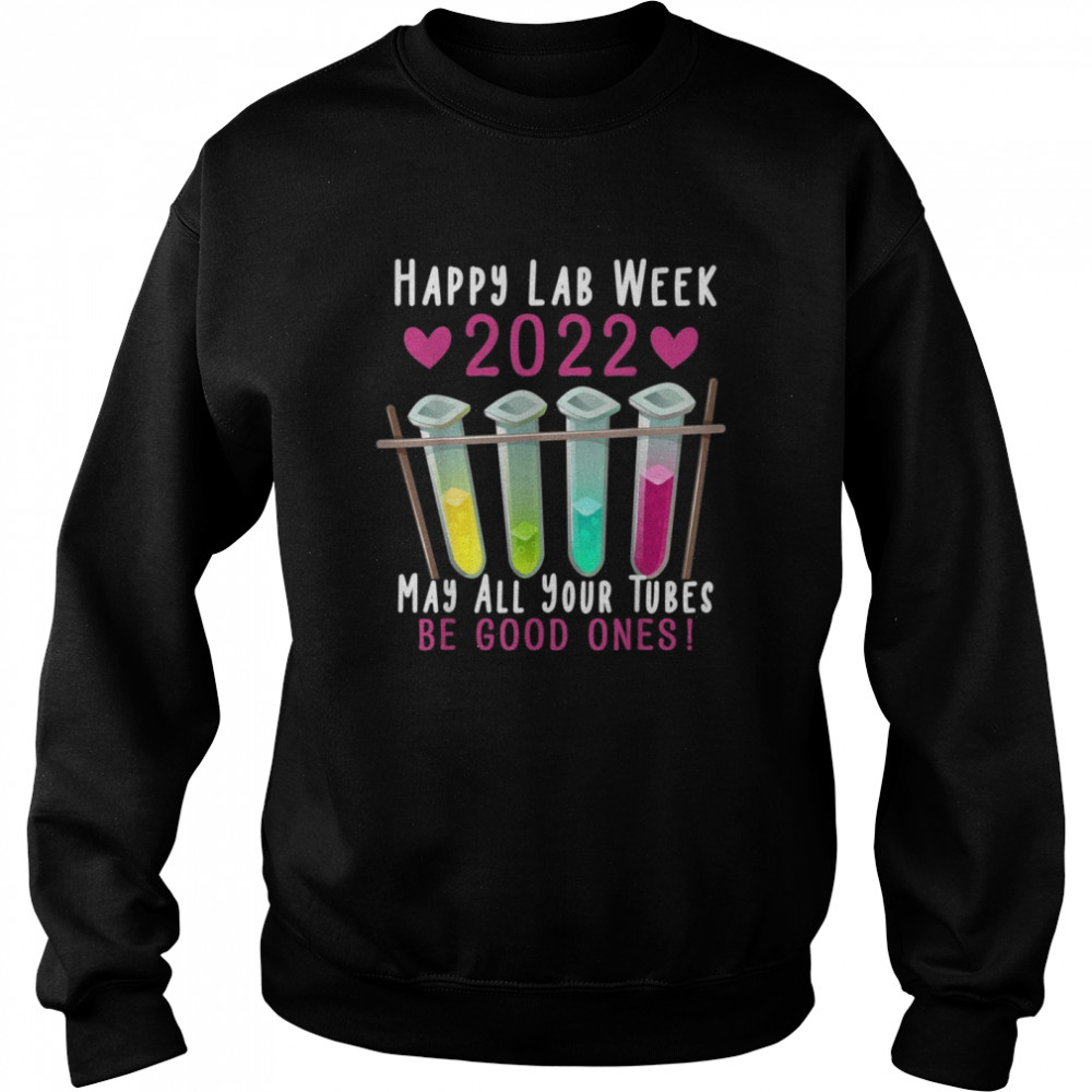 Happy Lab Week 2022 May All Your Tubes Be Good Ones Unisex Sweatshirt