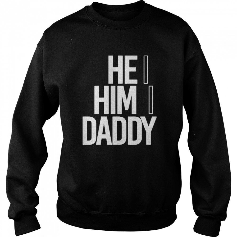 He him daddy daddy naziio shirt Unisex Sweatshirt