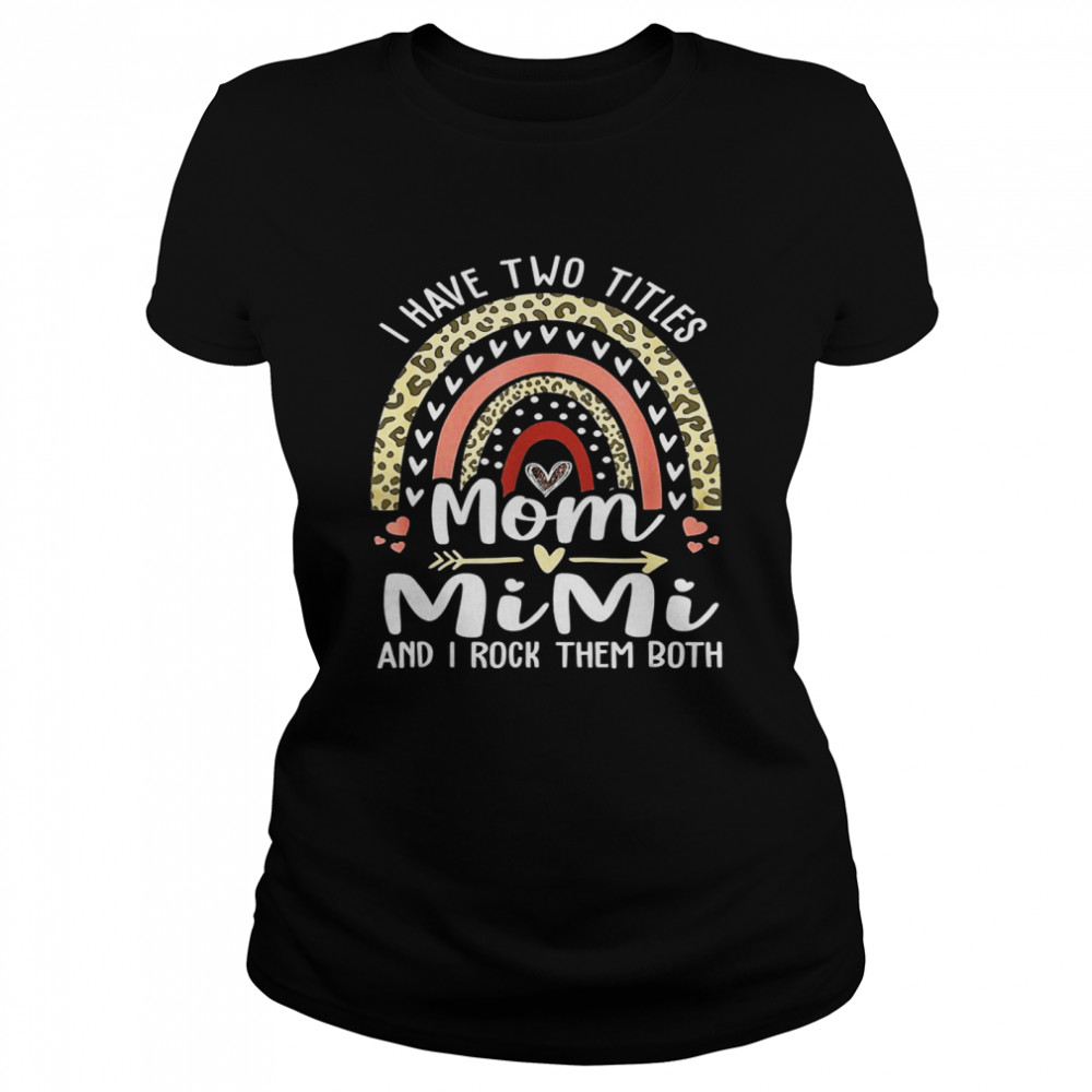 I Have Two Titles Mom And Mimi Leopard Rainbow Classic Women's T-shirt