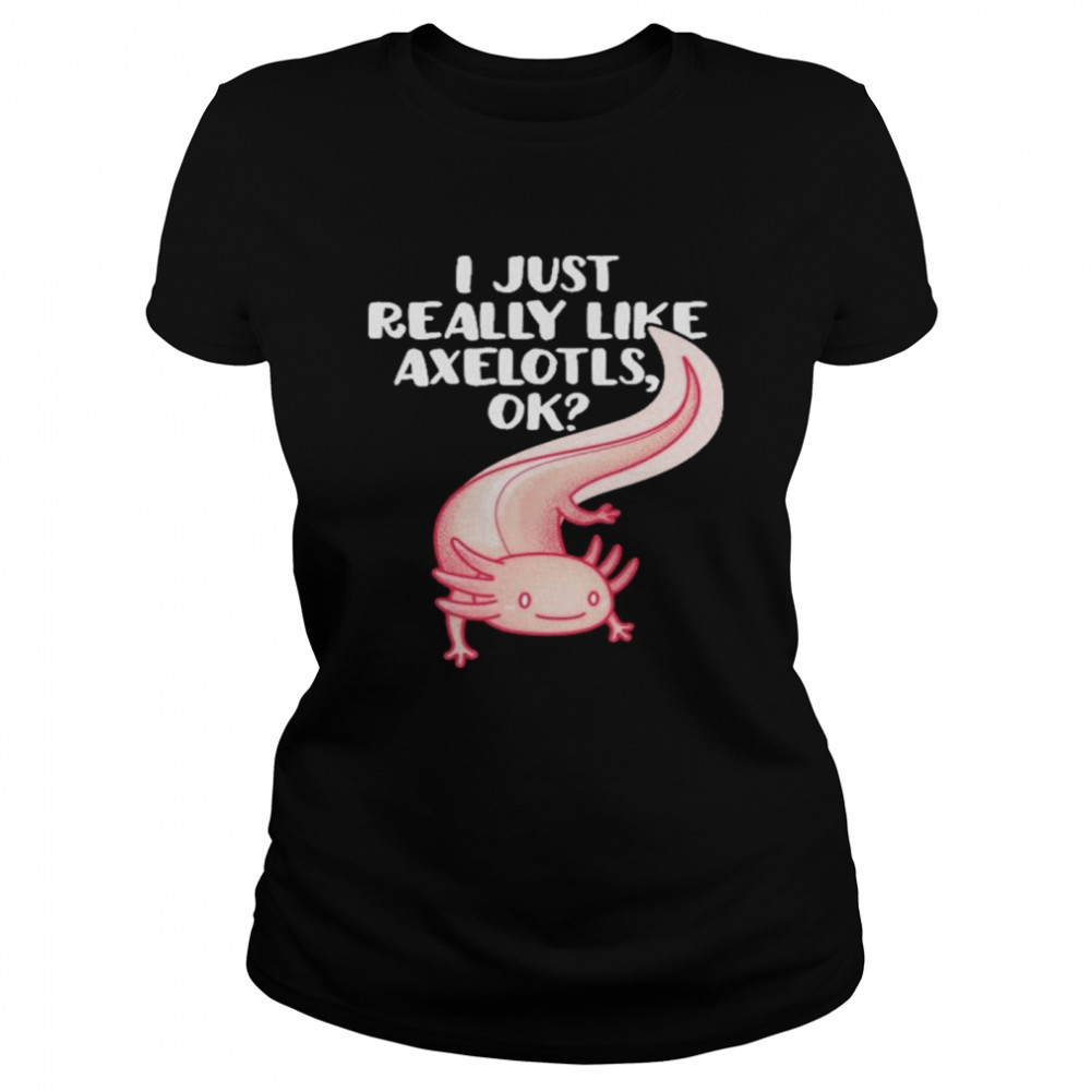 I just really like axolotls ok shirt Classic Women's T-shirt